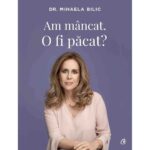 Am mancat. O fi pacat? DR. MIHAELA BILIC